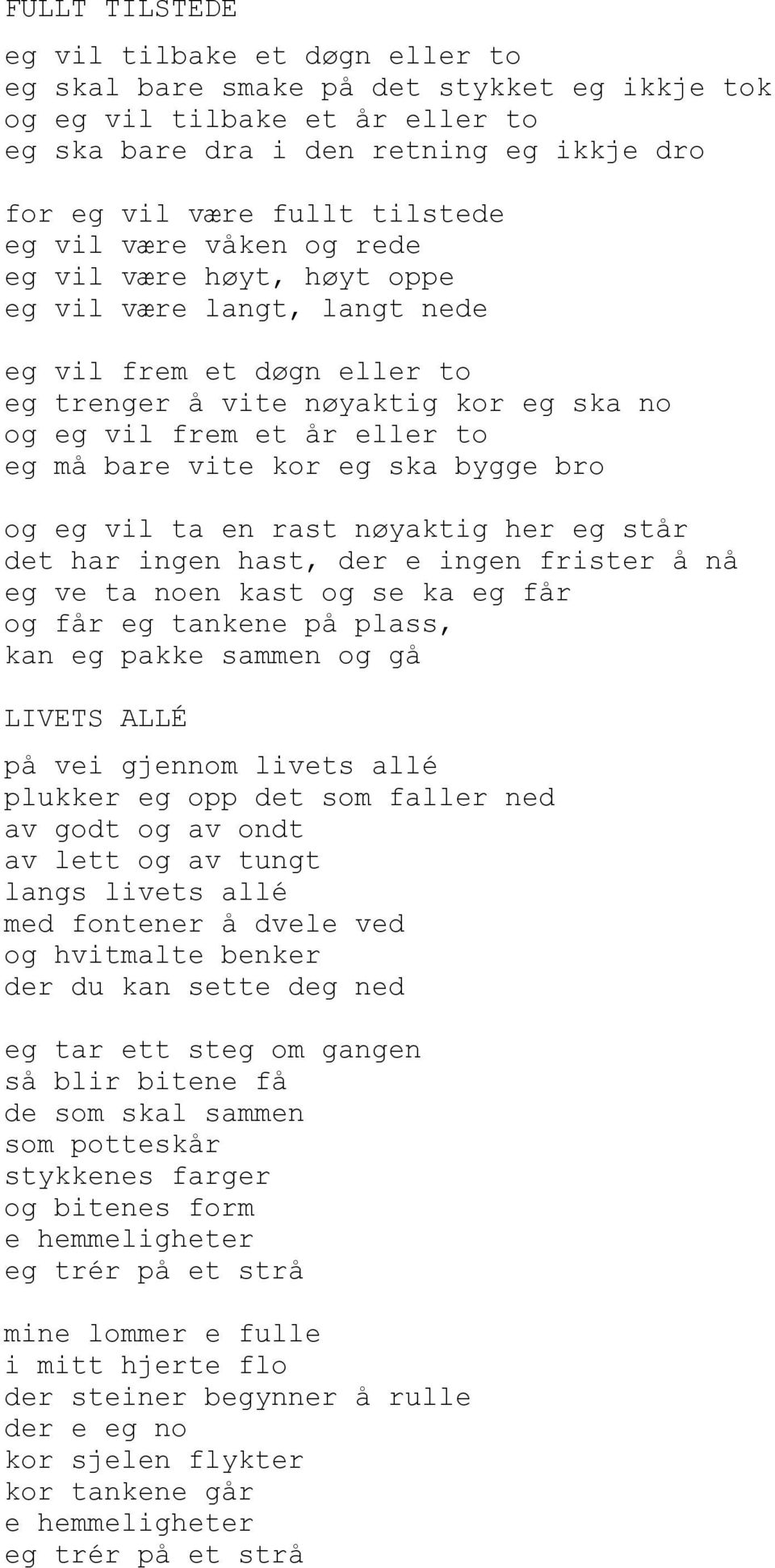 bare vite kor eg ska bygge bro og eg vil ta en rast nøyaktig her eg står det har ingen hast, der e ingen frister å nå eg ve ta noen kast og se ka eg får og får eg tankene på plass, kan eg pakke