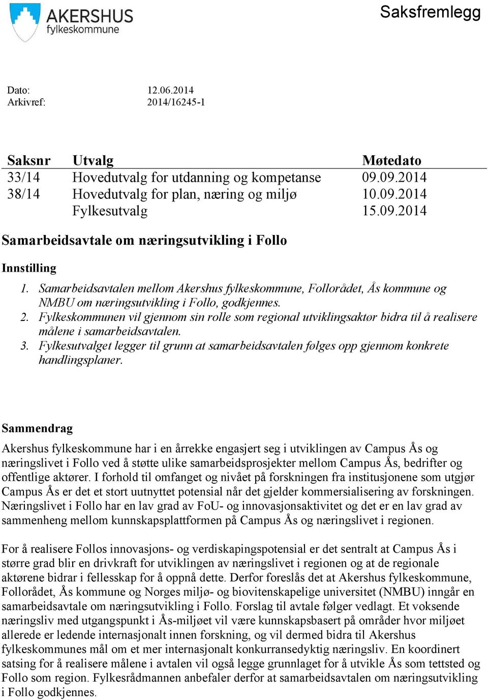 Fylkeskommunen vil gjennom sin rolle som regional utviklingsaktør bidra til å realisere målene i samarbeidsavtalen. 3.