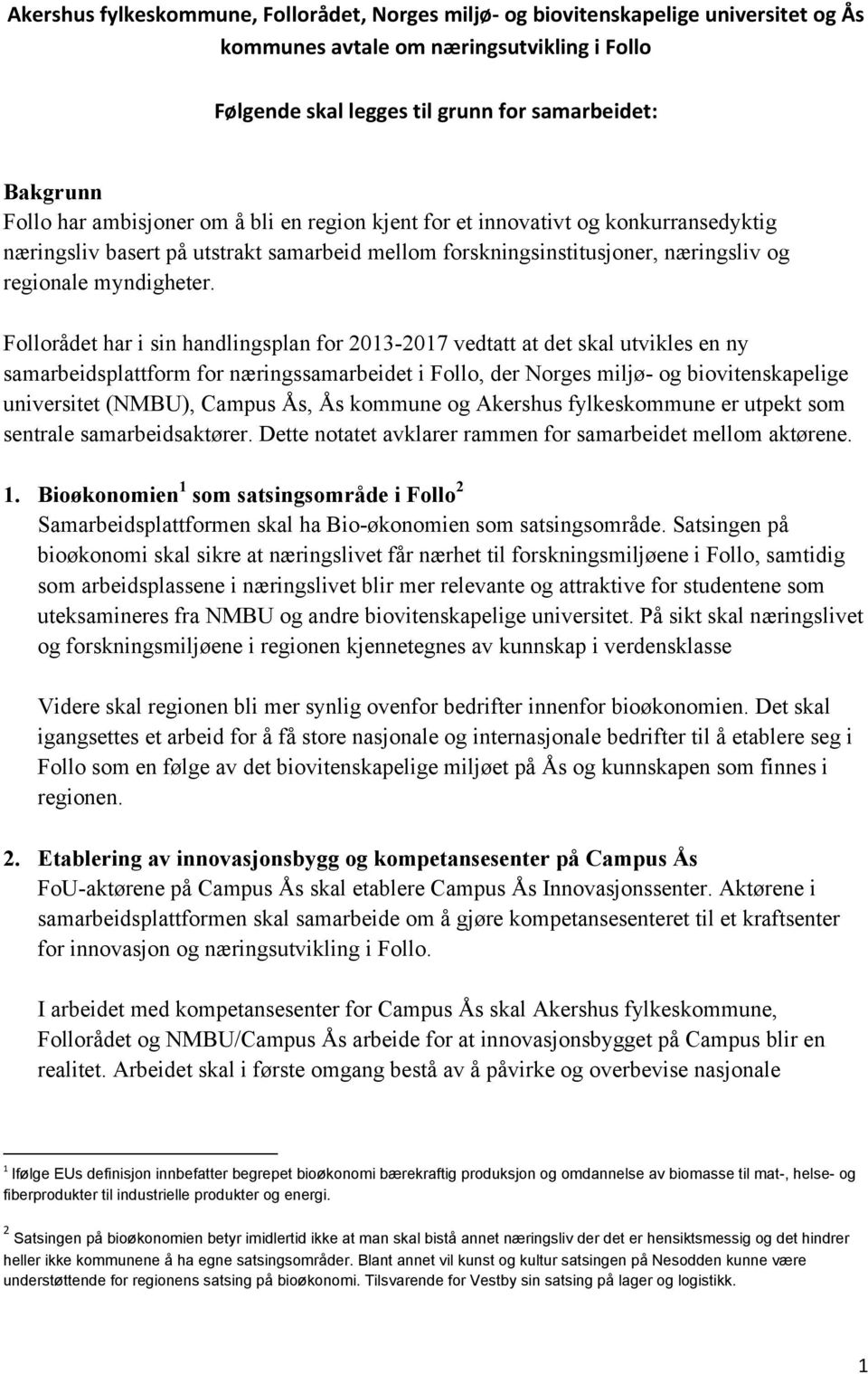 Follorådet har i sin handlingsplan for 2013-2017 vedtatt at det skal utvikles en ny samarbeidsplattform for næringssamarbeidet i Follo, der Norges miljø- og biovitenskapelige universitet (NMBU),