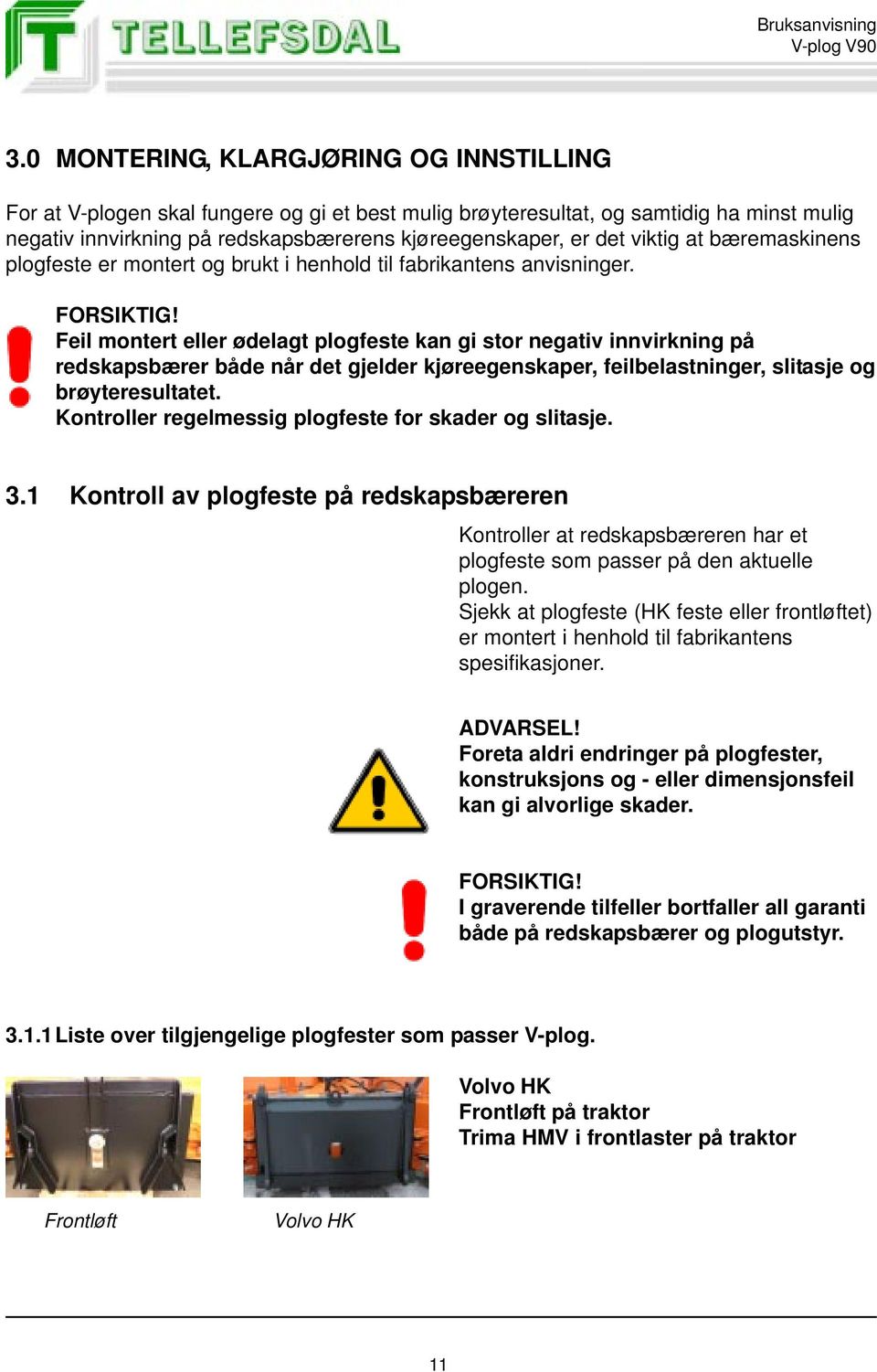 Feil montert eller ødelagt plogfeste kan gi stor negativ innvirkning på redskapsbærer både når det gjelder kjøreegenskaper, feilbelastninger, slitasje og brøyteresultatet.