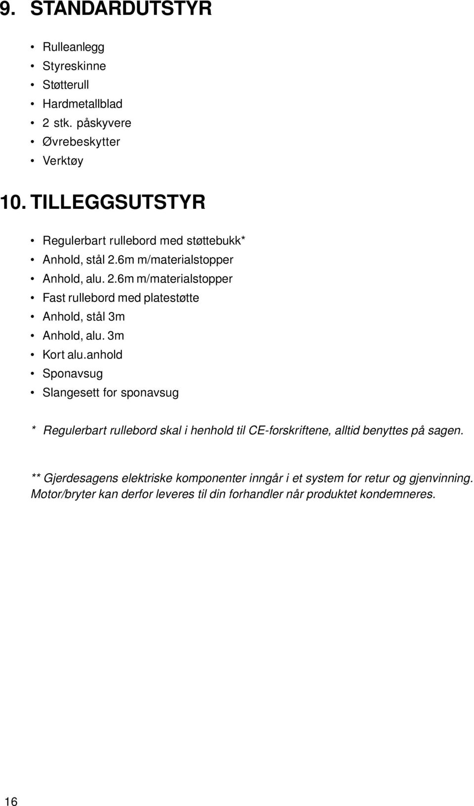 3m Kort alu.anhold Sponavsug Slangesett for sponavsug * Regulerbart rullebord skal i henhold til CE-forskriftene, alltid benyttes på sagen.