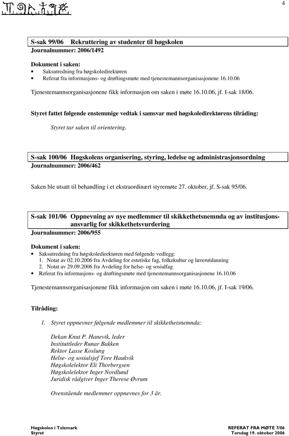 S-sak 100/06 Høgskolens organisering, styring, ledelse og administrasjonsordning Journalnummer: 2006/462 Saken ble utsatt til behandling i et ekstraordinært styremøte 27. oktober, jf. S-sak 95/06.