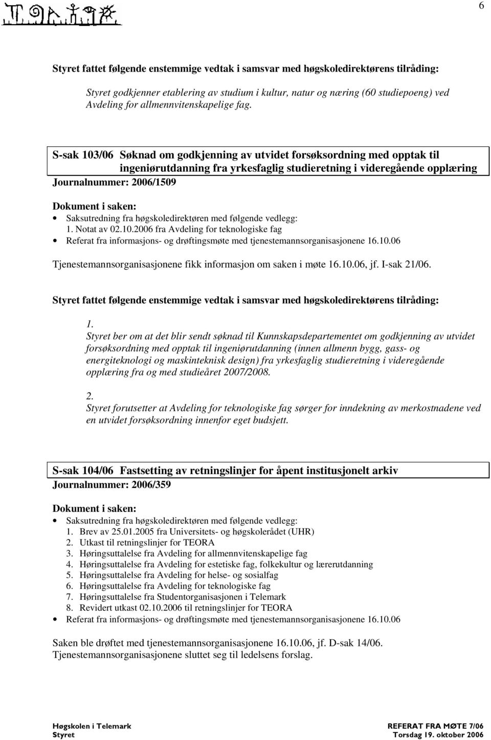 10.06, jf. I-sak 21/06. fattet følgende enstemmige vedtak i samsvar med høgskoledirektørens tilråding: 1.