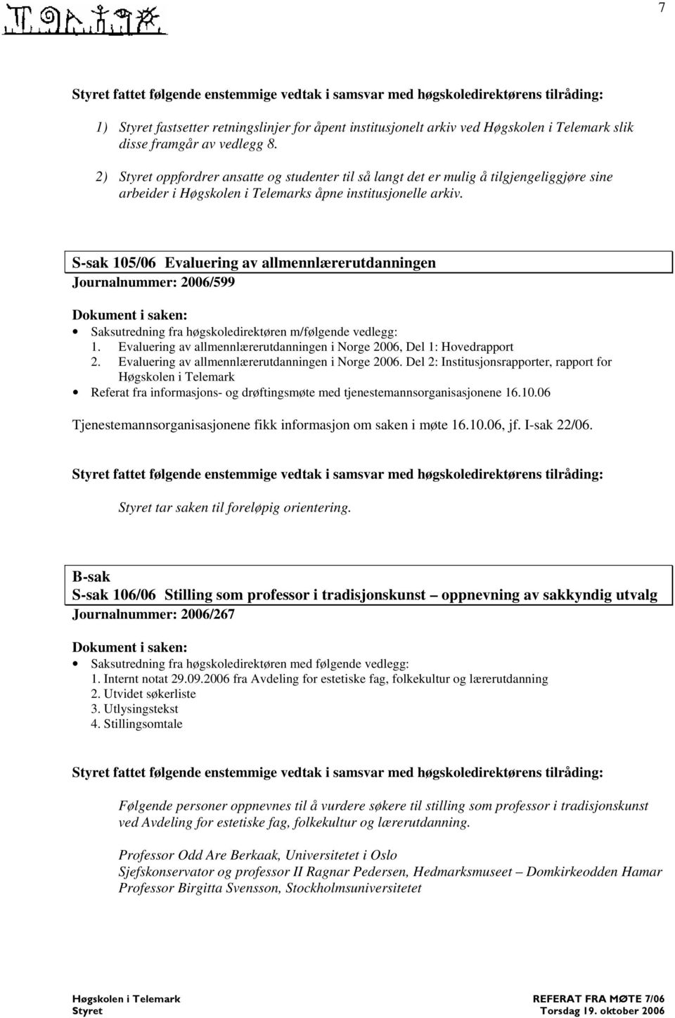 S-sak 105/06 Evaluering av allmennlærerutdanningen Journalnummer: 2006/599 Saksutredning fra høgskoledirektøren m/følgende vedlegg: 1.