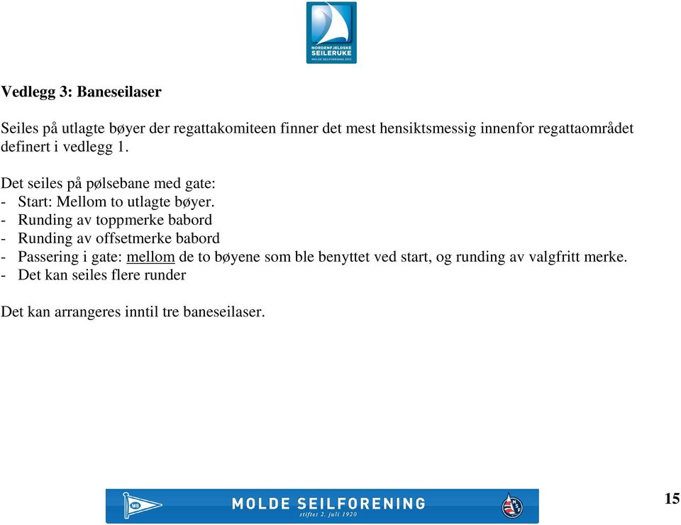 - Runding av toppmerke babord - Runding av offsetmerke babord - Passering i gate: mellom de to bøyene som ble