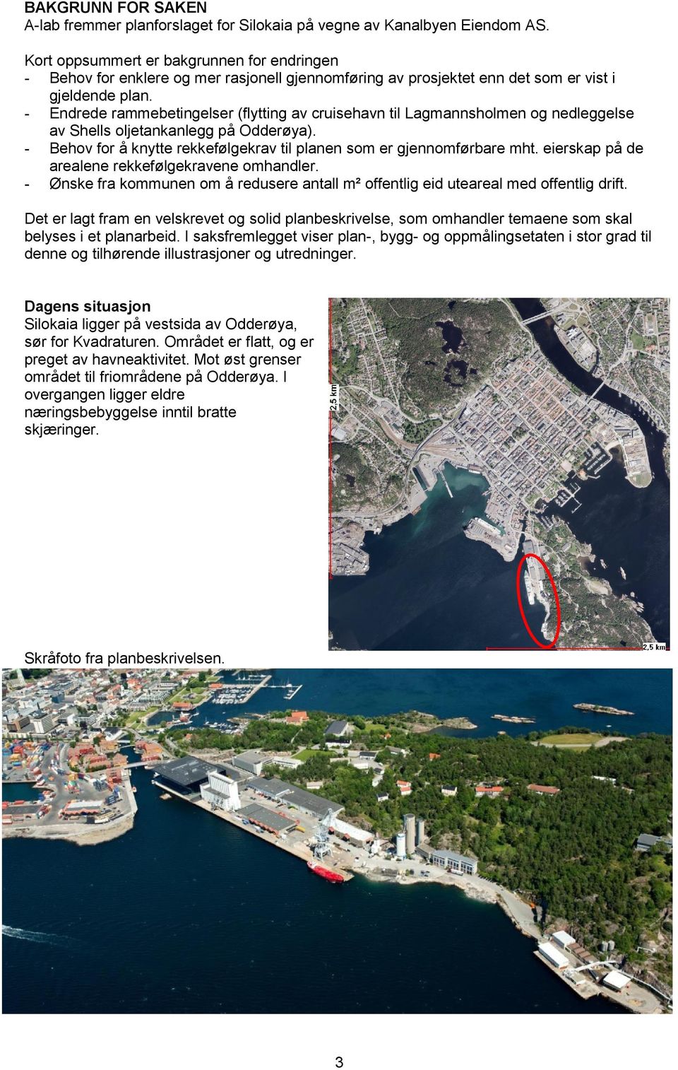- Endrede rammebetingelser (flytting av cruisehavn til Lagmannsholmen og nedleggelse av Shells oljetankanlegg på Odderøya). - Behov for å knytte rekkefølgekrav til planen som er gjennomførbare mht.