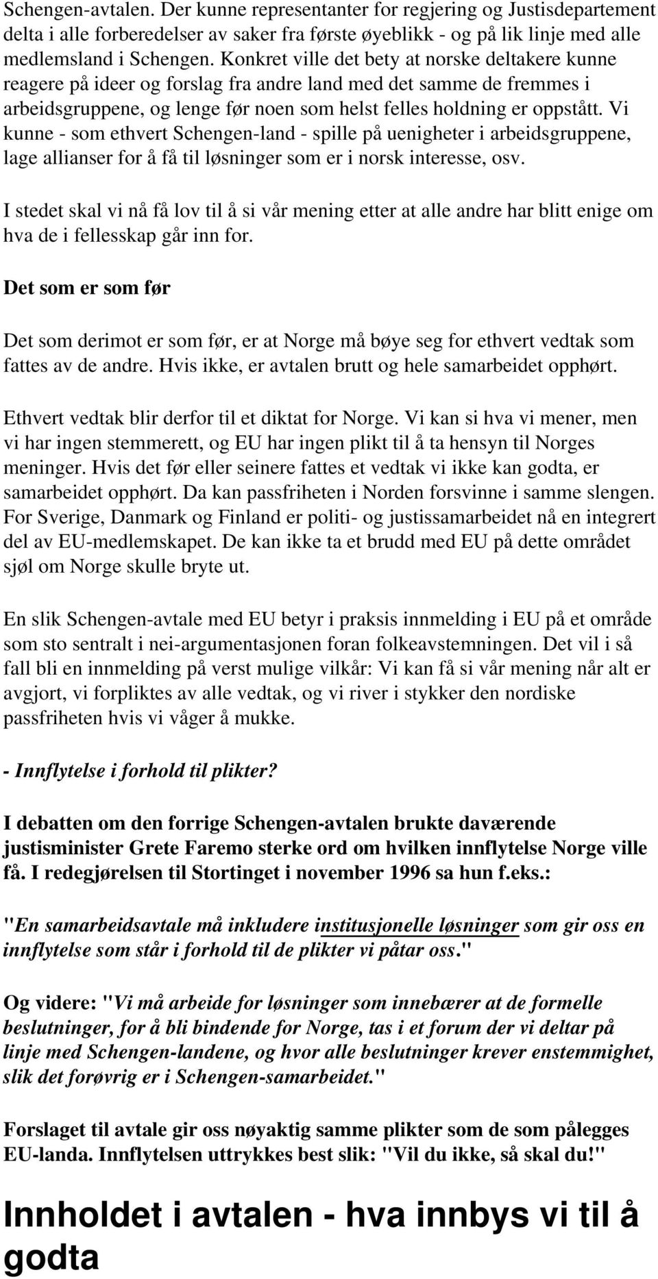 Vi kunne - som ethvert Schengen-land - spille på uenigheter i arbeidsgruppene, lage allianser for å få til løsninger som er i norsk interesse, osv.