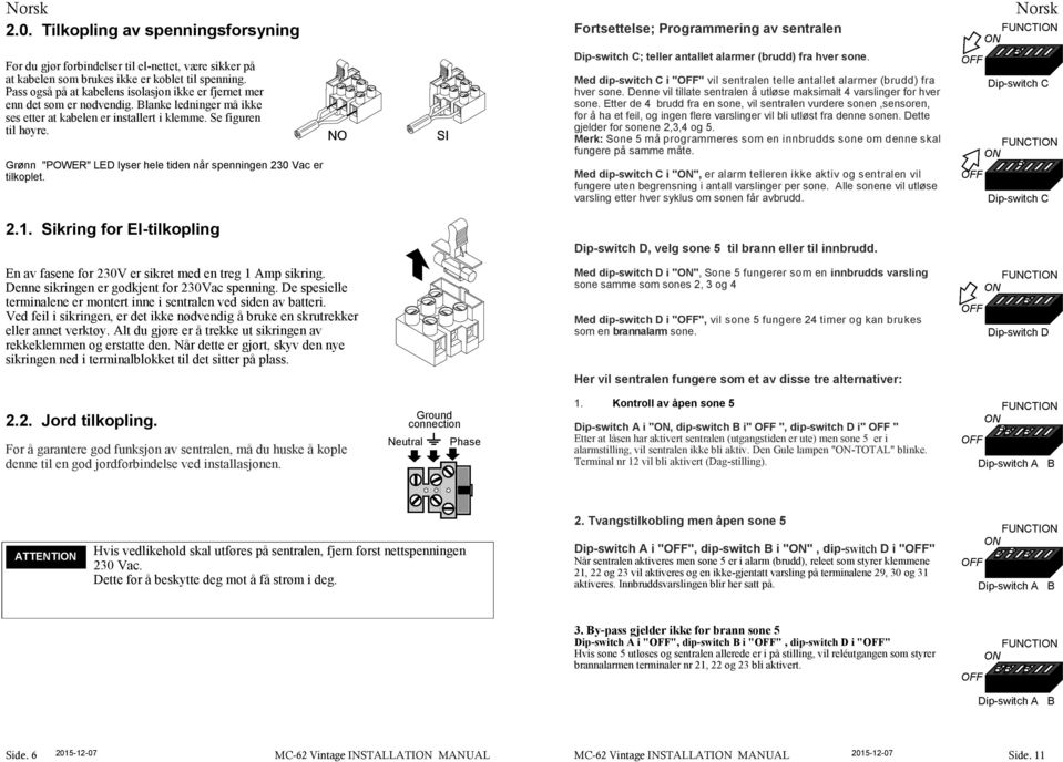 Grønn "POWER" LED lyser hele tiden når spenningen 230 Vac er tilkoplet. Dip-switch C; teller antallet alarmer (brudd) fra hver sone.