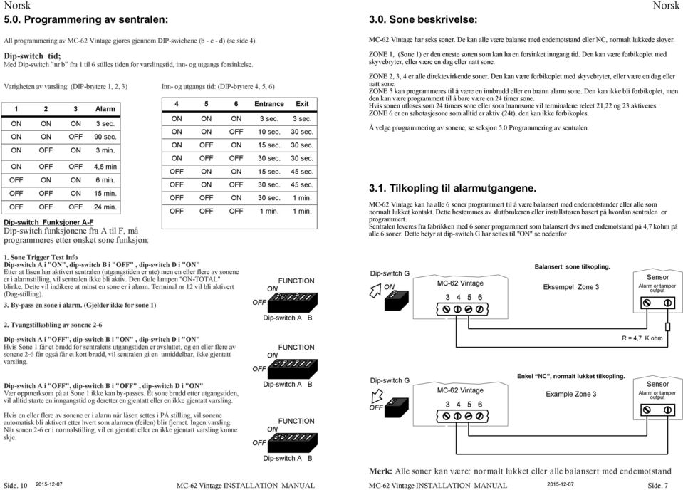 Varigheten av varsling: (DIP-brytere 1, 2, 3) Inn- og utgangs tid: (DIP-brytere 4, 5, 6) 1 2 3 Alarm 3 sec. 90 sec. 3 min. 4,5 min 6 min. 15 min. 24 min.
