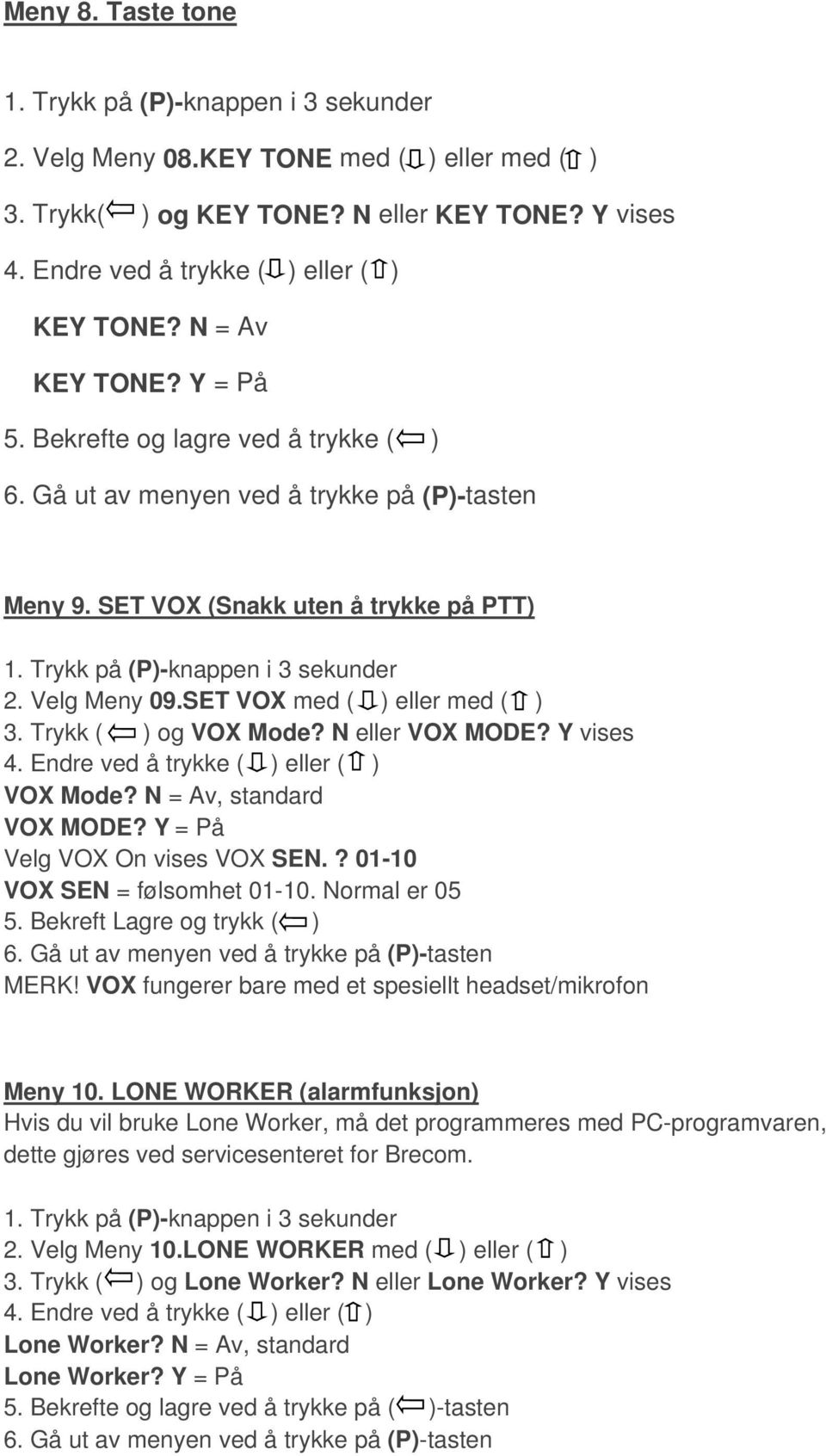 Velg Meny 09.SET VOX med ( ) eller med ( ) 3. Trykk ( ) og VOX Mode? N eller VOX MODE? Y vises 4. Endre ved å trykke ( ) eller ( ) VOX Mode? N = Av, standard VOX MODE?