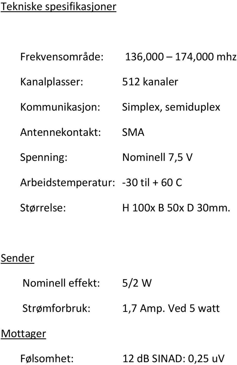 Nominell 7,5 V Arbeidstemperatur: 30 til + 60 C Størrelse: H 100x B 50x D 30mm.