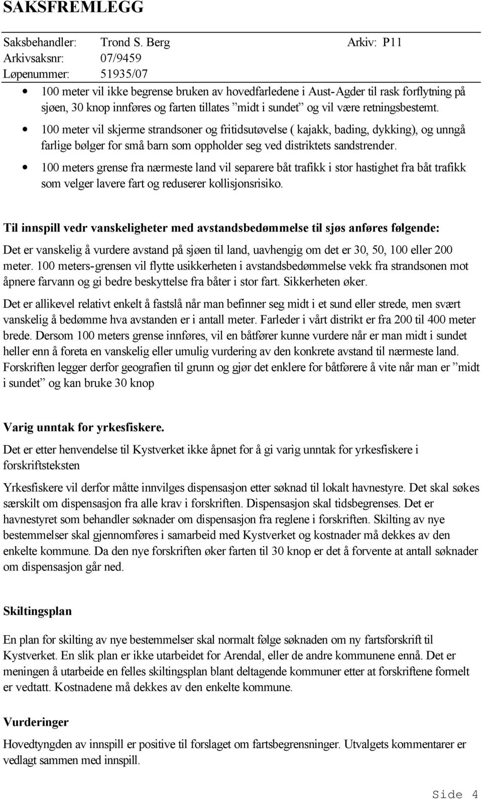 100 meters grense fra nærmeste land vil separere båt trafikk i stor hastighet fra båt trafikk som velger lavere fart og reduserer kollisjonsrisiko.