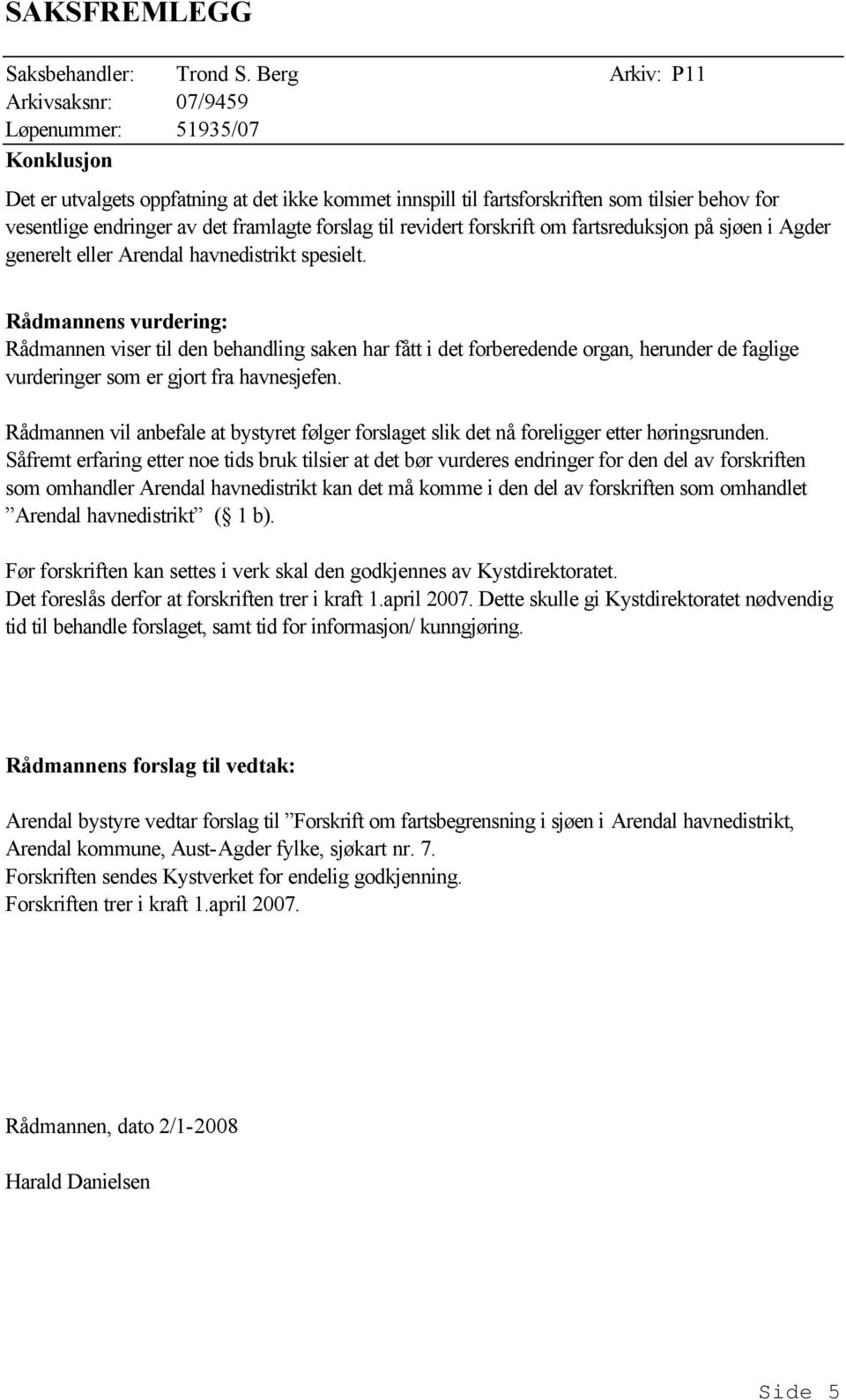 Rådmannens vurdering: Rådmannen viser til den behandling saken har fått i det forberedende organ, herunder de faglige vurderinger som er gjort fra havnesjefen.