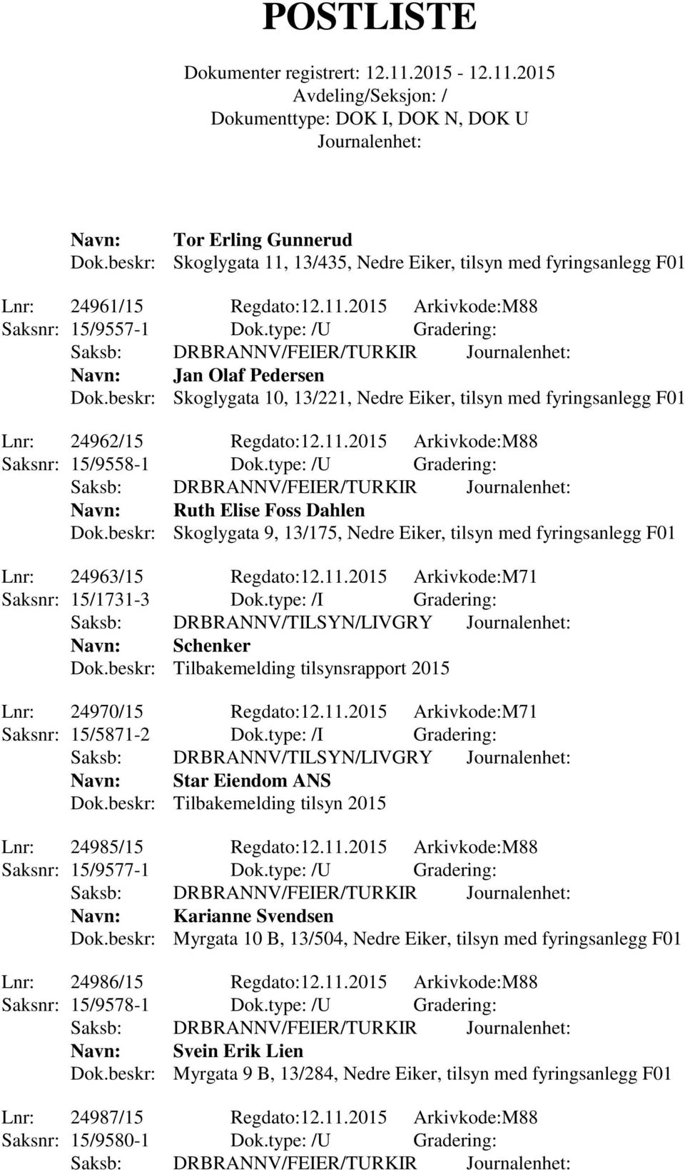 type: /U Gradering: Navn: Ruth Elise Foss Dahlen Dok.beskr: Skoglygata 9, 13/175, Nedre Eiker, tilsyn med fyringsanlegg F01 Lnr: 24963/15 Regdato:12.11.2015 Arkivkode:M71 Saksnr: 15/1731-3 Dok.