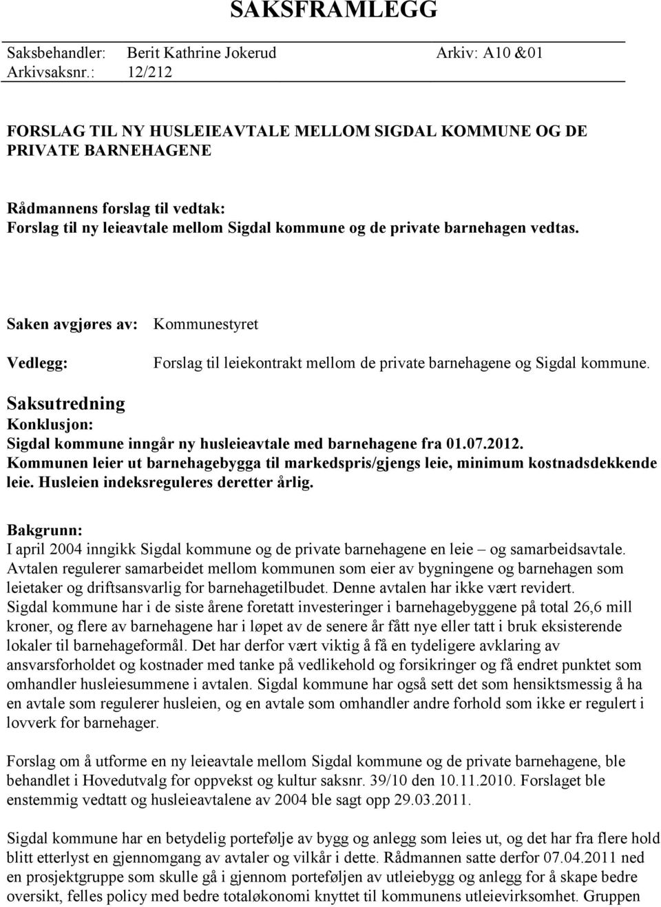 Saken avgjøres av: Kommunestyret Vedlegg: Forslag til leiekontrakt mellom de private barnehagene og Sigdal kommune.