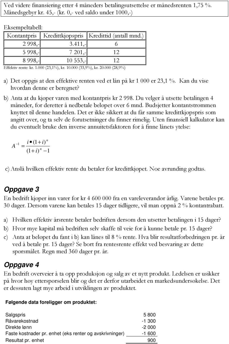 20.000 (28,9%) a) Det oppgis at den effektive renten ved et lån på kr 1 000 er 23,1 %. Kan du vise hvordan denne er beregnet? b) Anta at du kjøper varen med kontantpris kr 2 998.