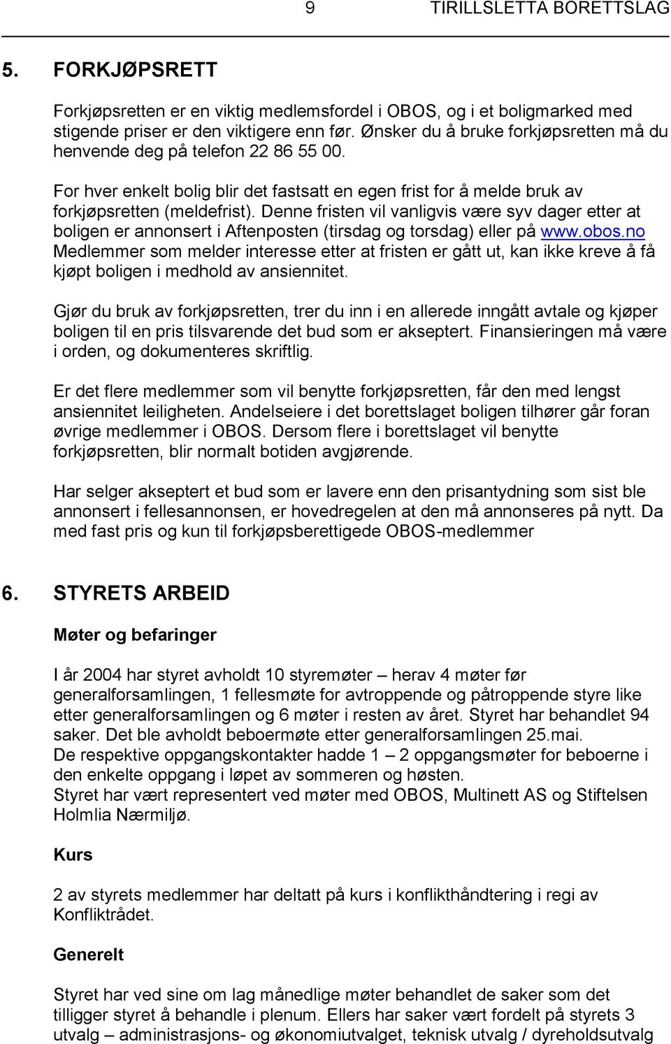 Denne fristen vil vanligvis være syv dager etter at boligen er annonsert i Aftenposten (tirsdag og torsdag) eller på www.obos.
