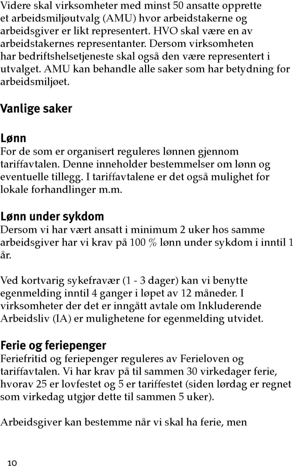 Vanlige saker Lønn For de som er organisert reguleres lønnen gjennom tariffavtalen. Denne inneholder bestemmelser om lønn og eventuelle tillegg.