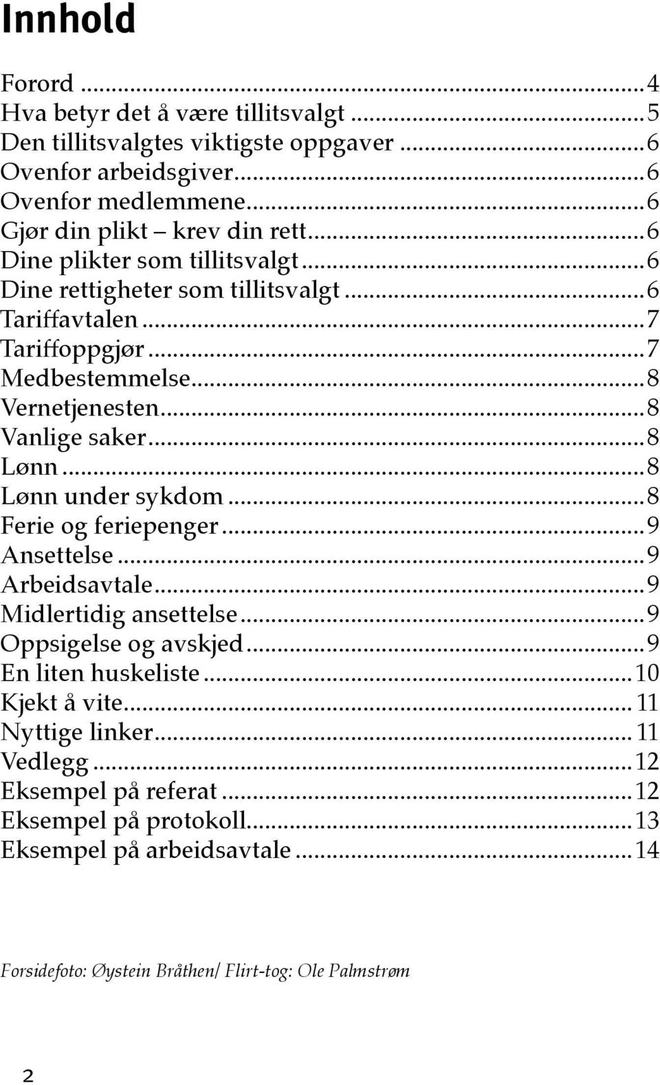 ..8 Lønn under sykdom...8 Ferie og feriepenger...9 Ansettelse...9 Arbeidsavtale...9 Midlertidig ansettelse...9 Oppsigelse og avskjed...9 En liten huskeliste...10 Kjekt å vite.