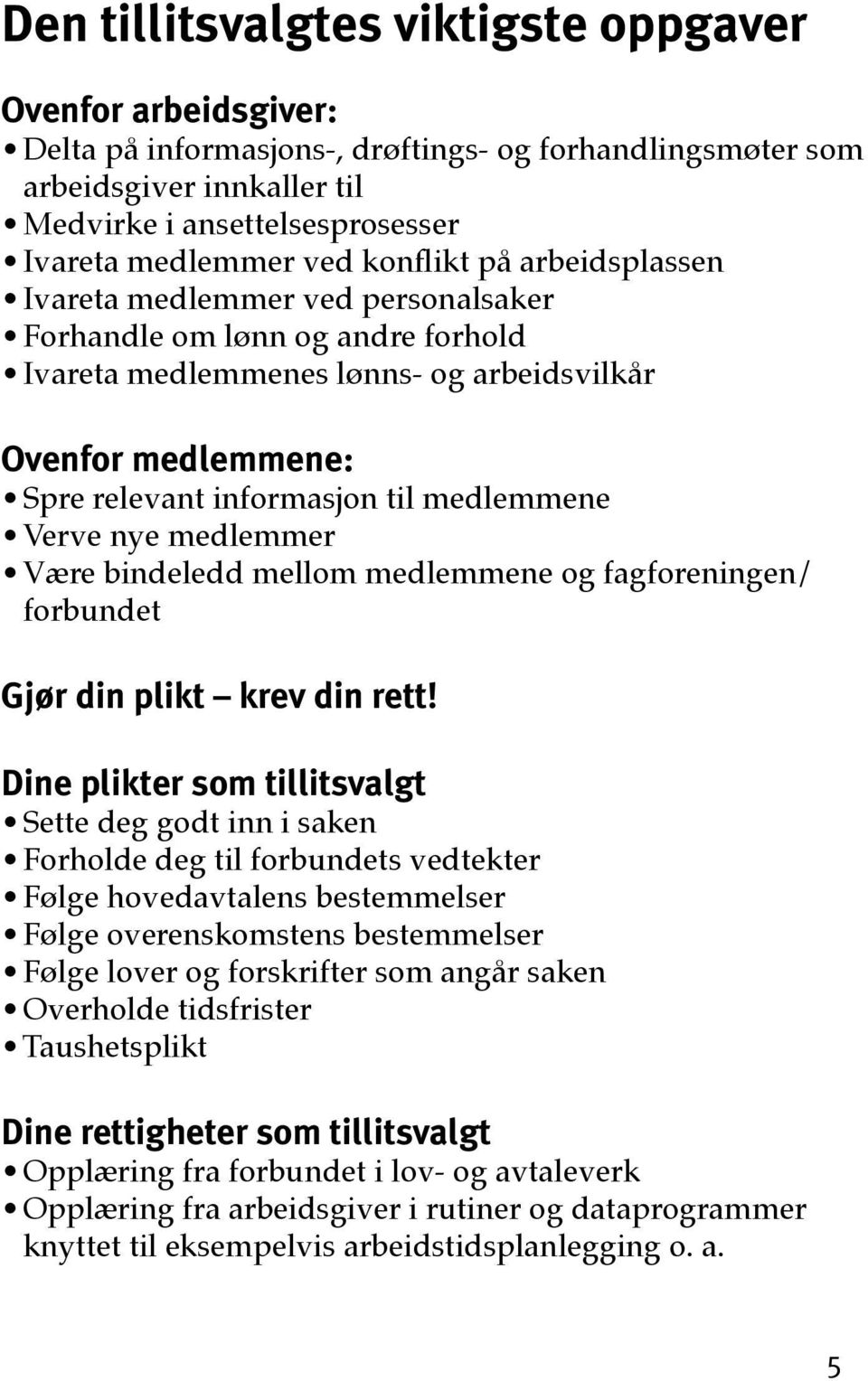 medlemmene Verve nye medlemmer Være bindeledd mellom medlemmene og fagforeningen/ forbundet Gjør din plikt krev din rett!