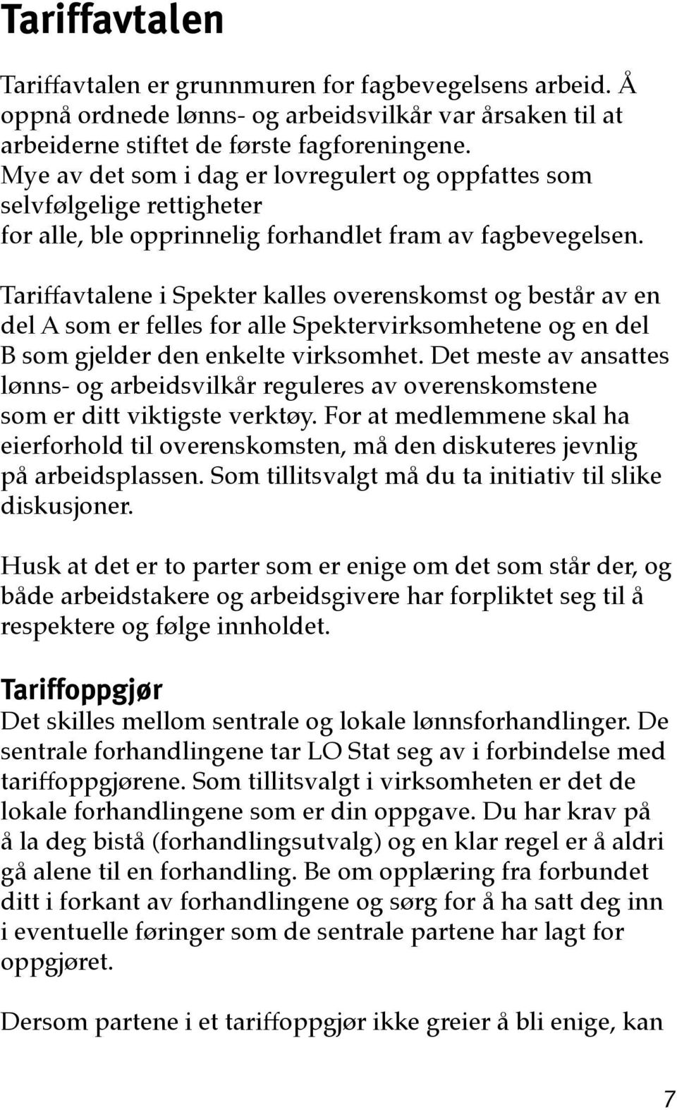 Tariffavtalene i Spekter kalles overenskomst og består av en del A som er felles for alle Spektervirksomhetene og en del B som gjelder den enkelte virksomhet.