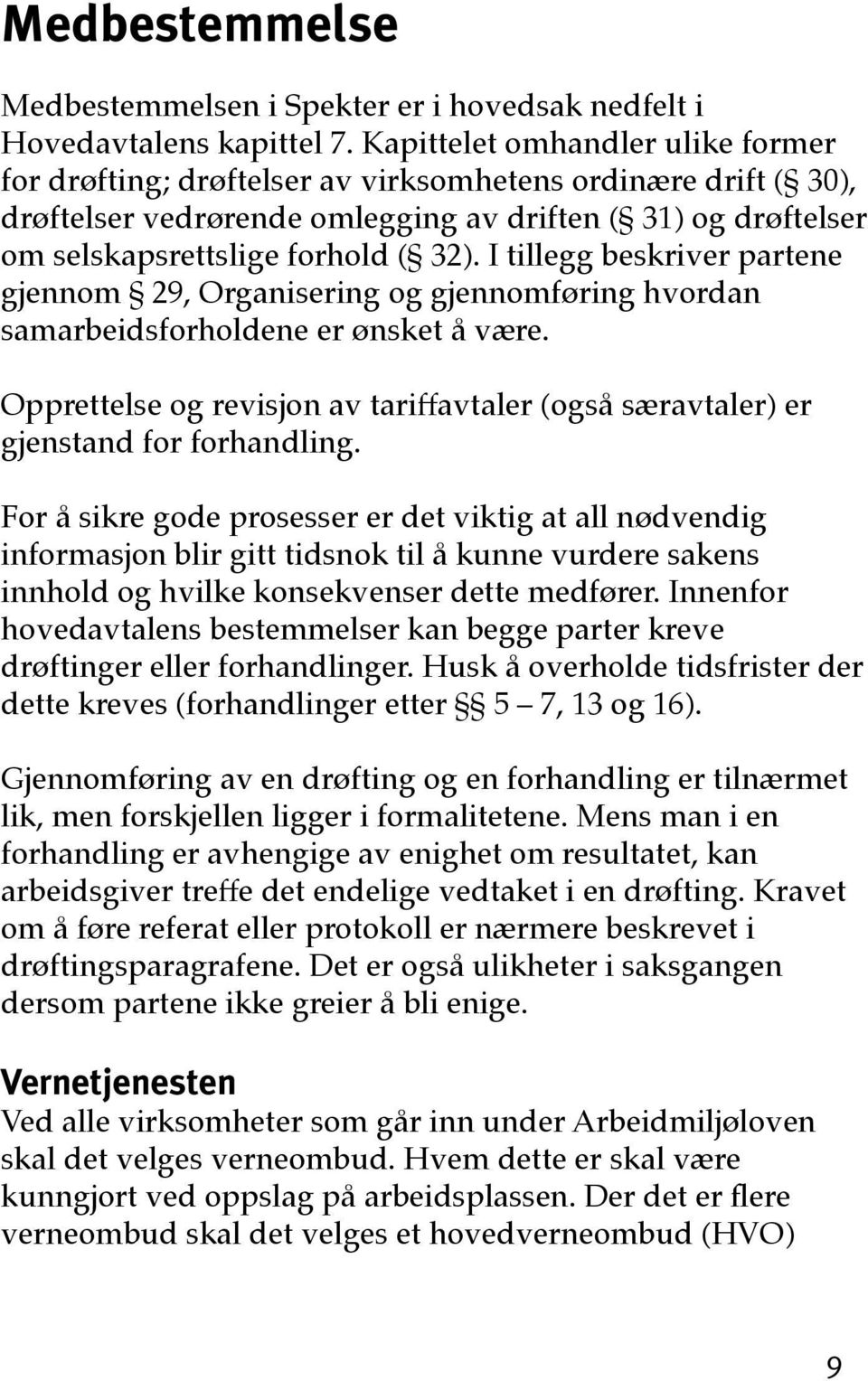 I tillegg beskriver partene gjennom 29, Organisering og gjennomføring hvordan samarbeidsforholdene er ønsket å være.