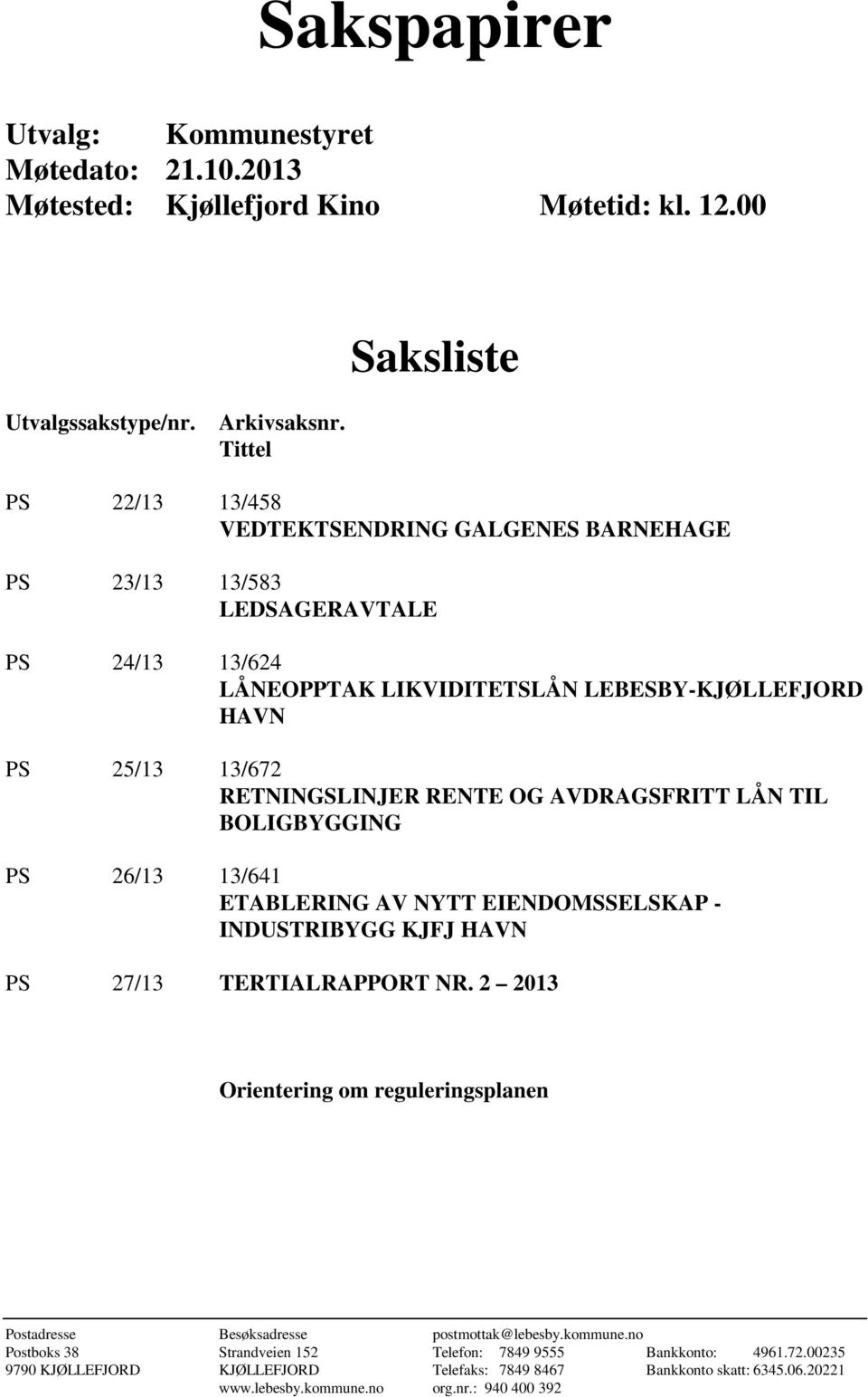 OG AVDRAGSFRITT LÅN TIL BOLIGBYGGING PS 26/13 13/641 ETABLERING AV NYTT EIENDOMSSELSKAP - INDUSTRIBYGG KJFJ HAVN PS 27/13 TERTIALRAPPORT NR.