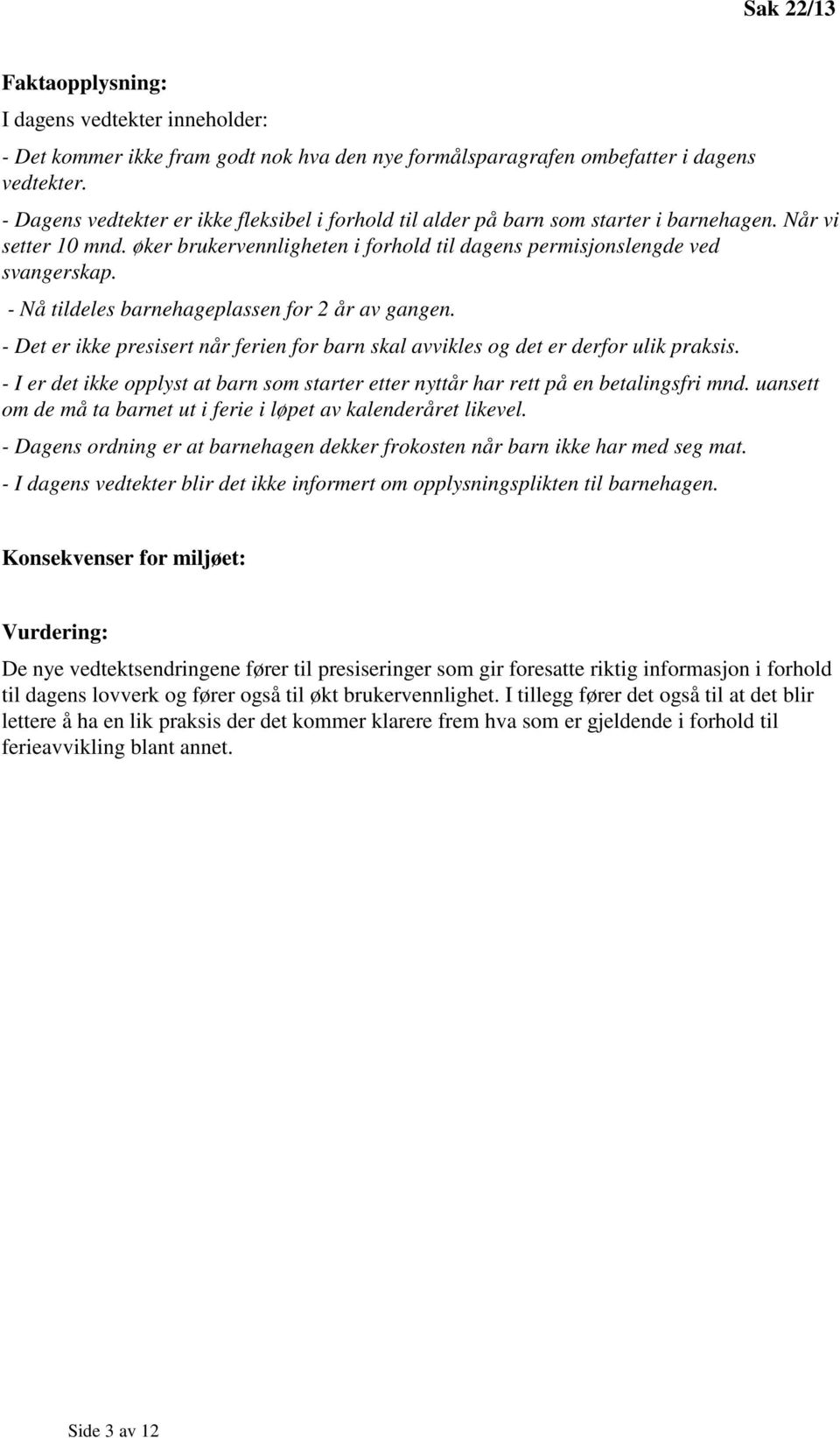 - Nå tildeles barnehageplassen for 2 år av gangen. - Det er ikke presisert når ferien for barn skal avvikles og det er derfor ulik praksis.