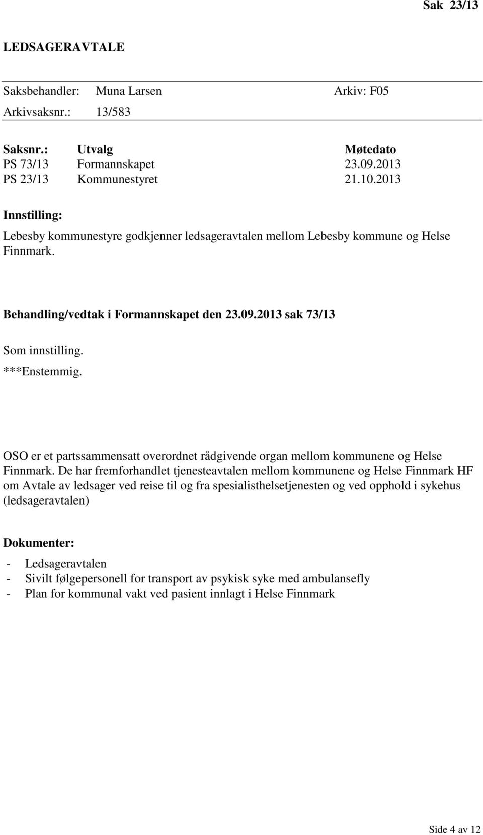 OSO er et partssammensatt overordnet rådgivende organ mellom kommunene og Helse Finnmark.