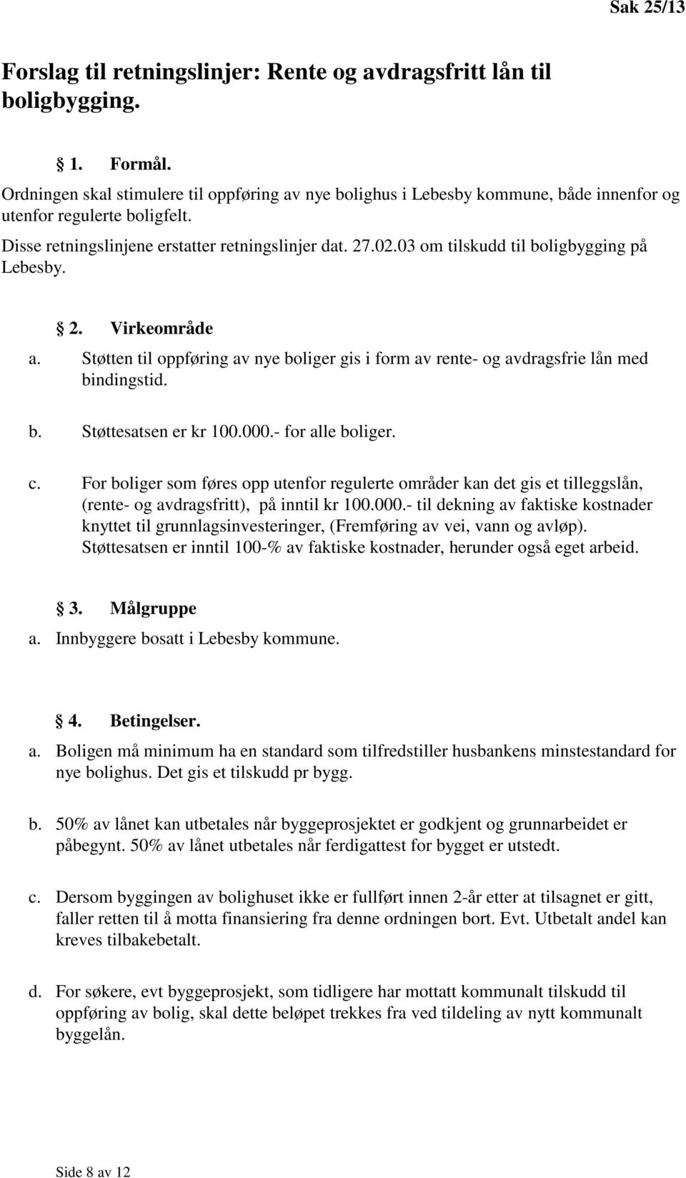 03 om tilskudd til boligbygging på Lebesby. 2. Virkeområde a. Støtten til oppføring av nye boliger gis i form av rente- og avdragsfrie lån med bindingstid. b. Støttesatsen er kr 100.000.