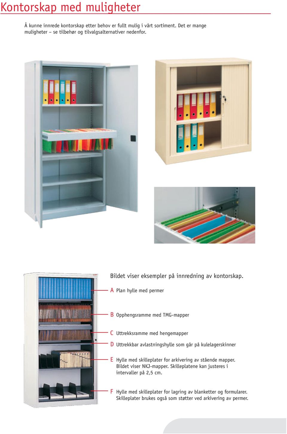 A Plan hylle med permer B Opphengsramme med TMG-mapper C Uttrekksramme med hengemapper D Uttrekkbar avlastningshylle som går på kulelagerskinner E Hylle med