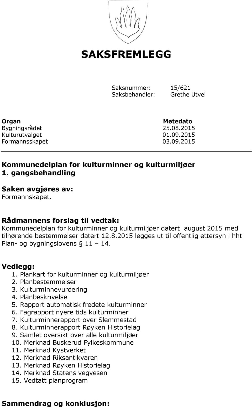 2015 legges ut til offentlig ettersyn i hht Plan- og bygningslovens 11 14. Vedlegg: 1. Plankart for kulturminner og kulturmiljøer 2. Planbestemmelser 3. Kulturminnevurdering 4. Planbeskrivelse 5.