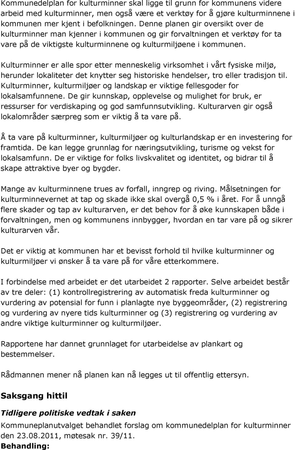 Kulturminner er alle spor etter menneskelig virksomhet i vårt fysiske miljø, herunder lokaliteter det knytter seg historiske hendelser, tro eller tradisjon til.