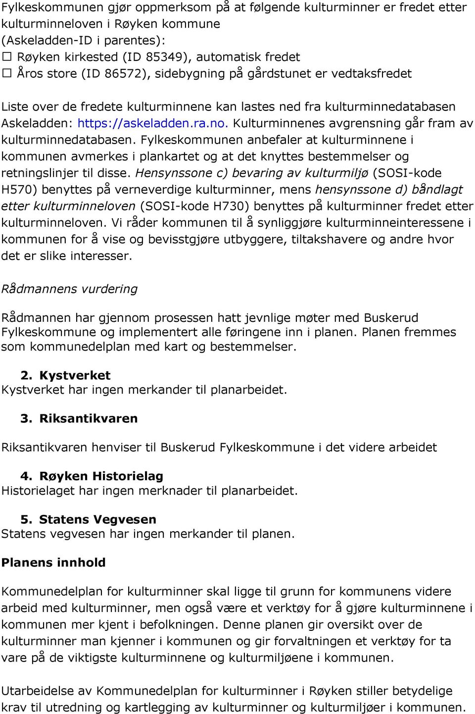 Kulturminnenes avgrensning går fram av kulturminnedatabasen. Fylkeskommunen anbefaler at kulturminnene i kommunen avmerkes i plankartet og at det knyttes bestemmelser og retningslinjer til disse.