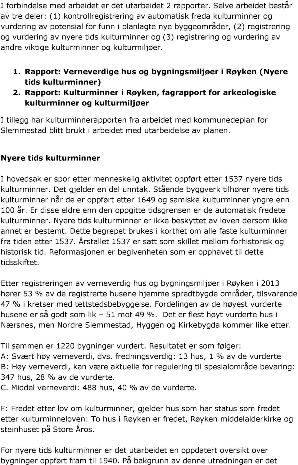 tids kulturminner og (3) registrering og vurdering av andre viktige kulturminner og kulturmiljøer. 1. Rapport: Verneverdige hus og bygningsmiljøer i Røyken (Nyere tids kulturminner) 2.