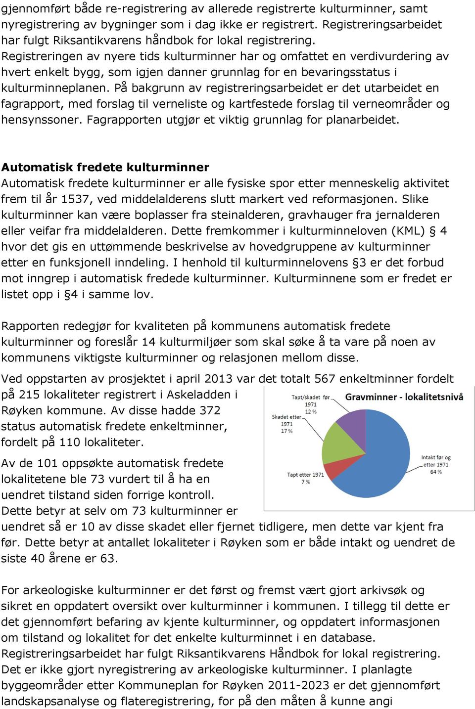 Registreringen av nyere tids kulturminner har og omfattet en verdivurdering av hvert enkelt bygg, som igjen danner grunnlag for en bevaringsstatus i kulturminneplanen.