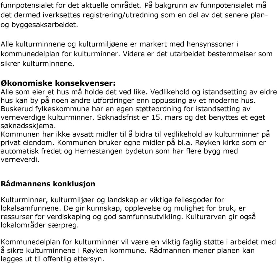 Økonomiske konsekvenser: Alle som eier et hus må holde det ved like. Vedlikehold og istandsetting av eldre hus kan by på noen andre utfordringer enn oppussing av et moderne hus.