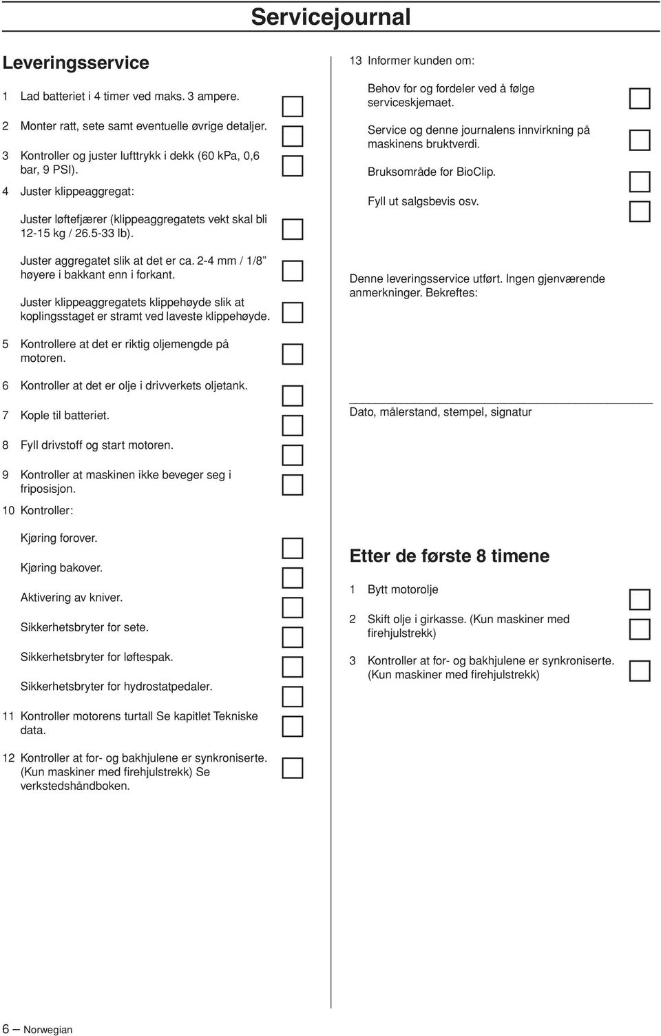 Juster klippeaggregatets klippehøyde slik at koplingsstaget er stramt ved laveste klippehøyde. 13 Informer kunden om: Behov for og fordeler ved å følge serviceskjemaet.