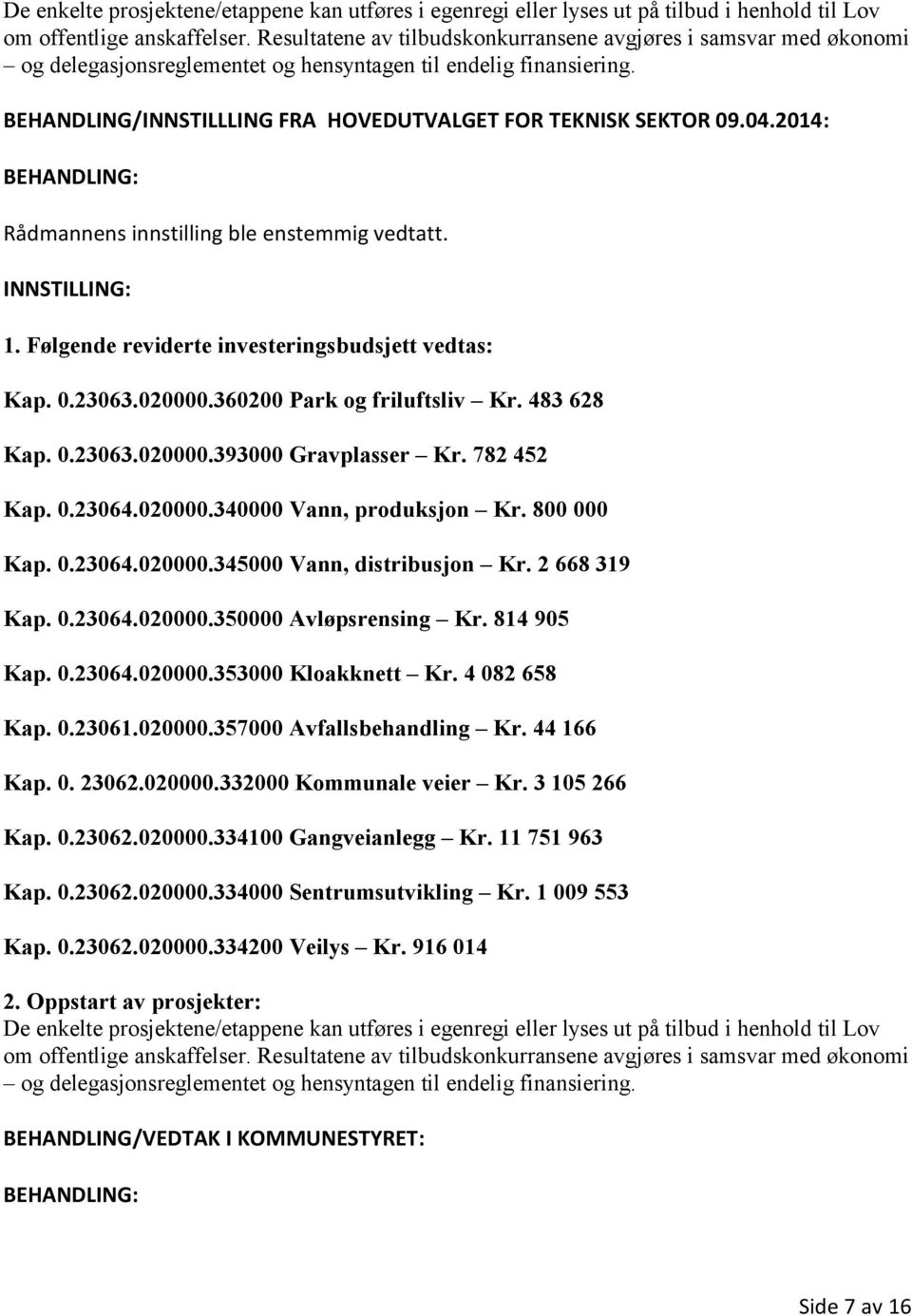 04.2014: INNSTILLING: 1. Følgende reviderte investeringsbudsjett vedtas: Kap. 0.23063.020000.360200 Park og friluftsliv Kr. 483 628 Kap. 0.23063.020000.393000 Gravplasser Kr. 782 452 Kap. 0.23064.