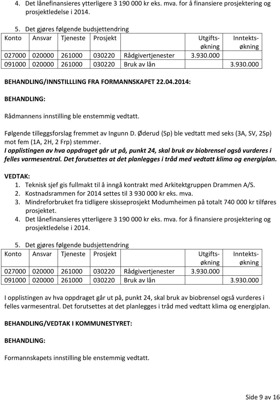 04.2014: Følgende tilleggsforslag fremmet av Ingunn D. Øderud (Sp) ble vedtatt med seks (3A, SV, 2Sp) mot fem (1A, 2H, 2 Frp) stemmer.