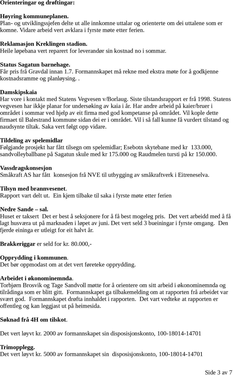 Får pris frå Gravdal innan 1.7. Formannskapet må rekne med ekstra møte for å godkjenne kostnadsramme og planløysing.. Damskipskaia Har vore i kontakt med Statens Vegvesen v/borlaug.