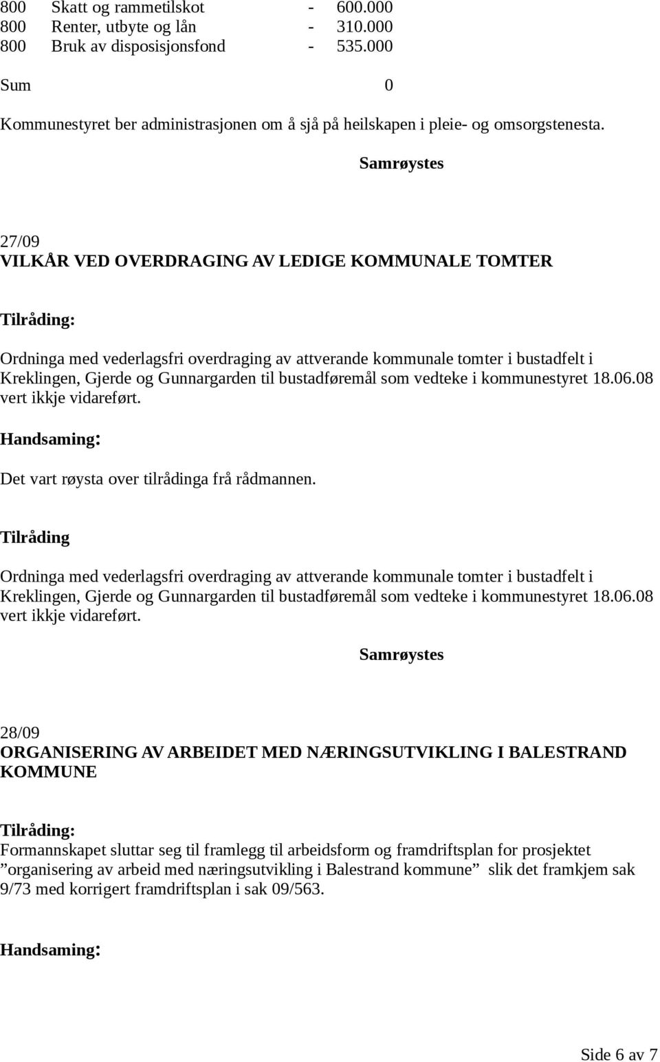 Samrøystes 27/09 VILKÅR VED OVERDRAGING AV LEDIGE KOMMUNALE TOMTER Ordninga med vederlagsfri overdraging av attverande kommunale tomter i bustadfelt i Kreklingen, Gjerde og Gunnargarden til