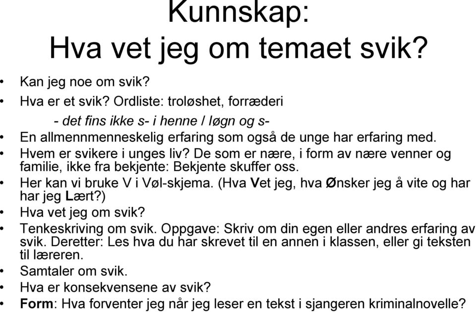 De som er nære, i form av nære venner og familie, ikke fra bekjente: Bekjente skuffer oss. Her kan vi bruke V i Vøl-skjema. (Hva Vet jeg, hva Ønsker jeg å vite og har har jeg Lært?