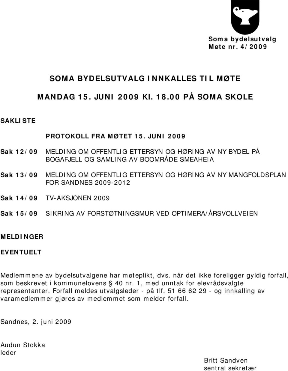 2009-2012 Sak 14/09 TV-AKSJONEN 2009 Sak 15/09 SIKRING AV FORSTØTNINGSMUR VED OPTIMERA/ÅRSVOLLVEIEN MELDINGER EVENTUELT Medlemmene av bydelsutvalgene har møteplikt, dvs.