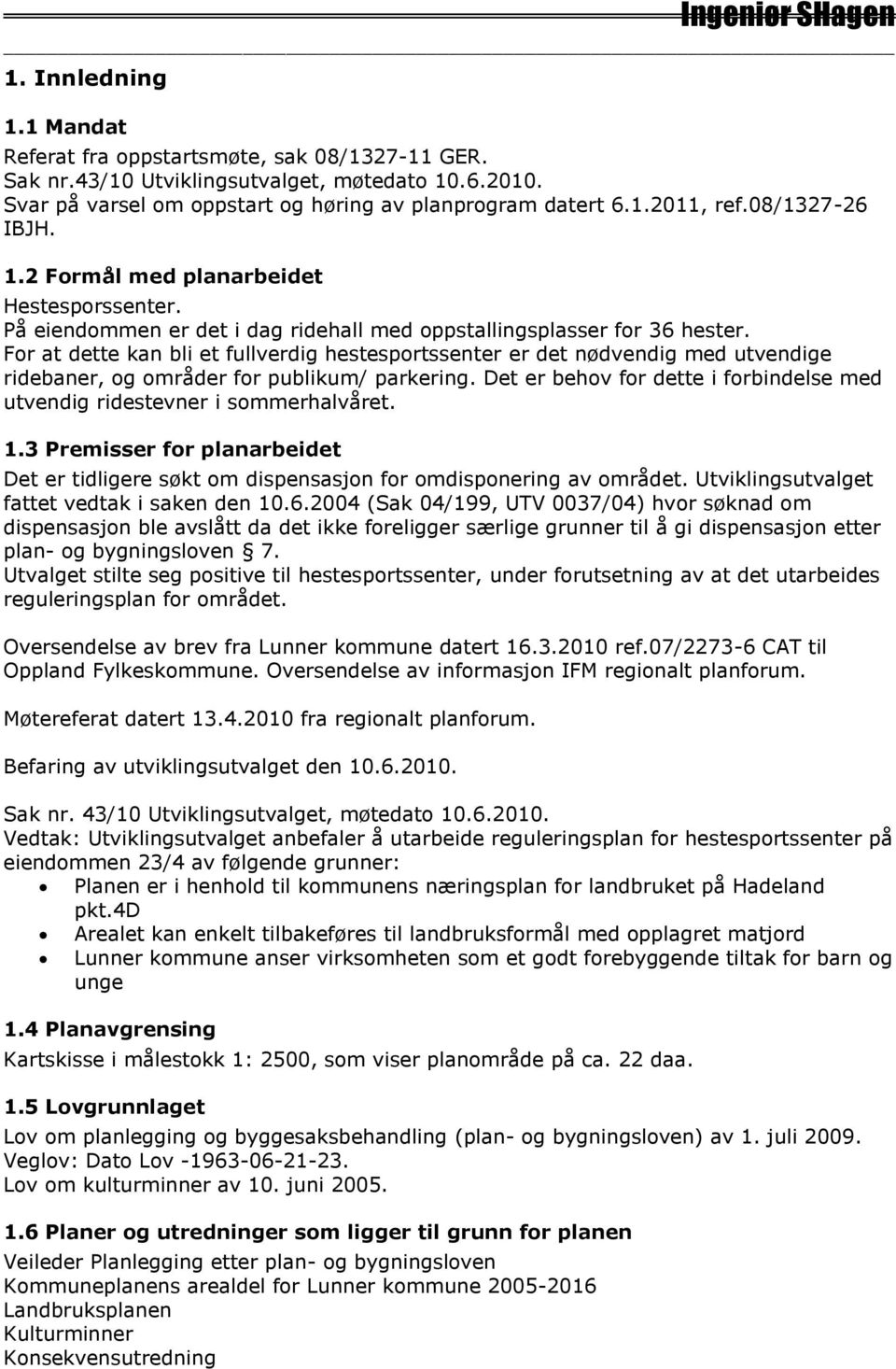 For at dette kan bli et fullverdig hestesportssenter er det nødvendig med utvendige ridebaner, og områder for publikum/ parkering.