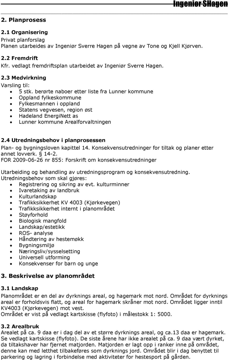 berørte naboer etter liste fra Lunner kommune Oppland fylkeskommune Fylkesmannen i oppland Statens vegvesen, region øst Hadeland EnergiNett as Lunner kommune Arealforvaltningen 2.