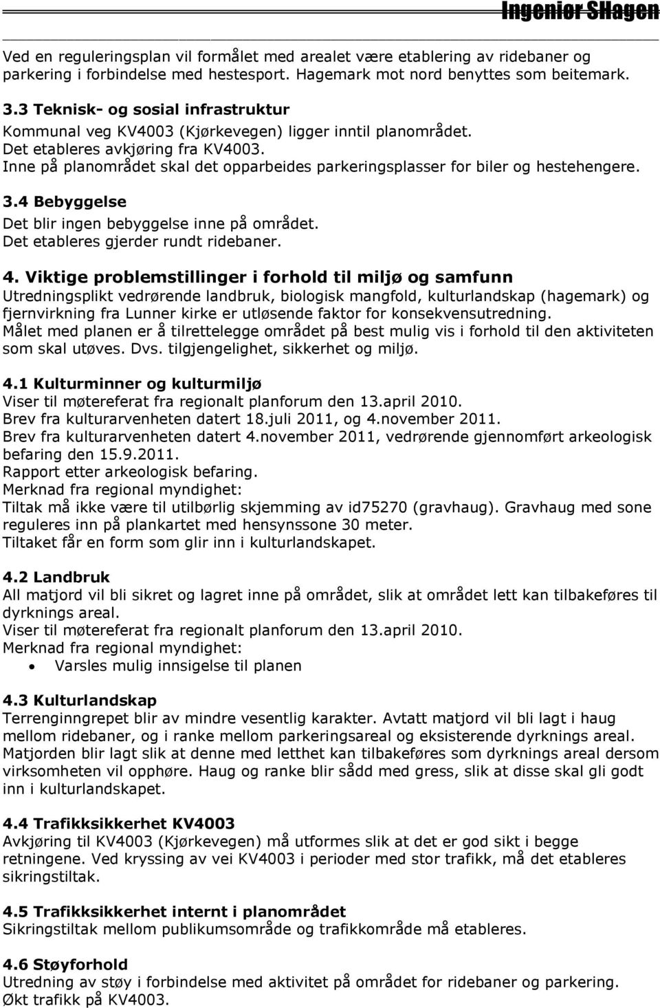 Inne på planområdet skal det opparbeides parkeringsplasser for biler og hestehengere. 3.4 Bebyggelse Det blir ingen bebyggelse inne på området. Det etableres gjerder rundt ridebaner. 4.