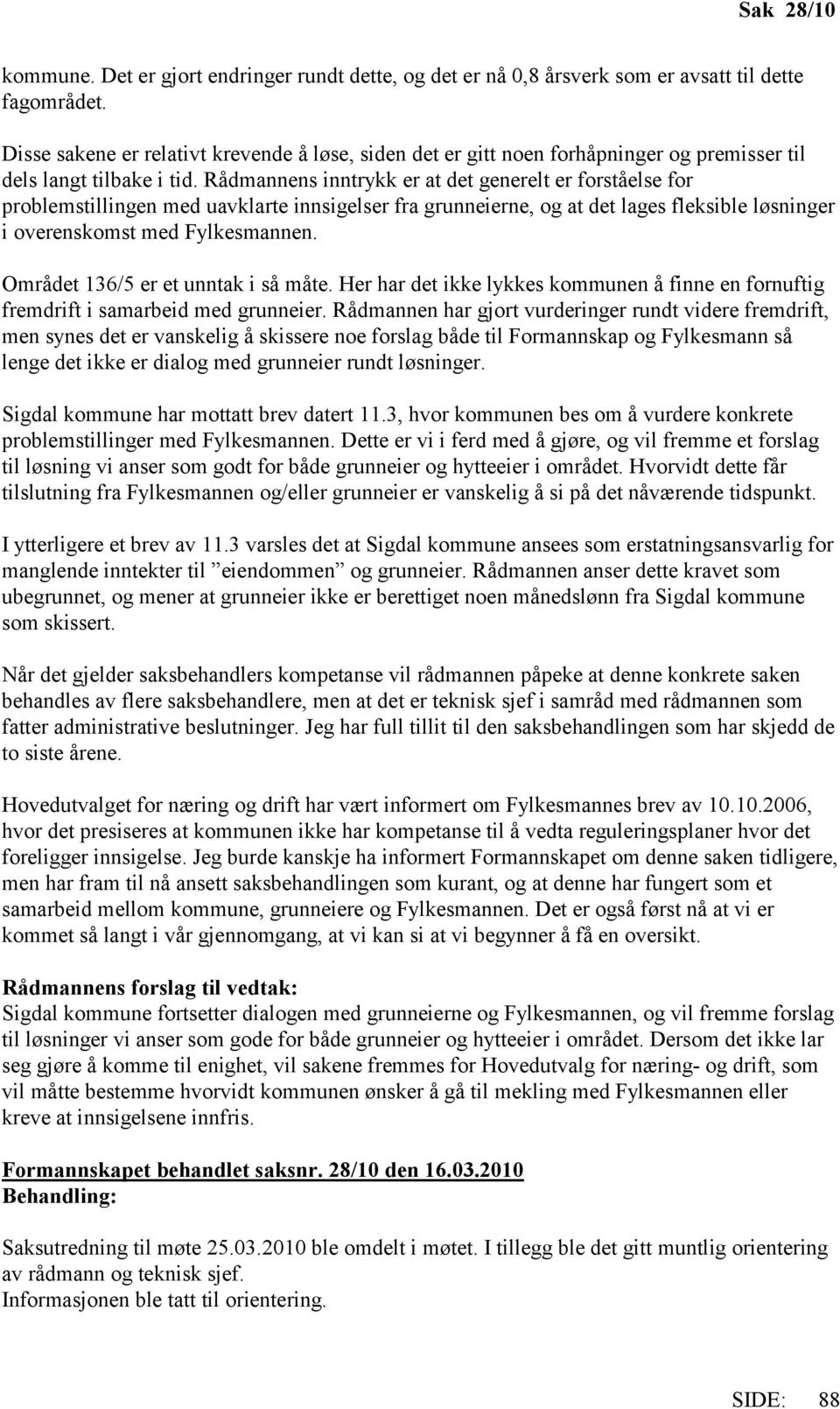 Rådmannens inntrykk er at det generelt er forståelse for problemstillingen med uavklarte innsigelser fra grunneierne, og at det lages fleksible løsninger i overenskomst med Fylkesmannen.