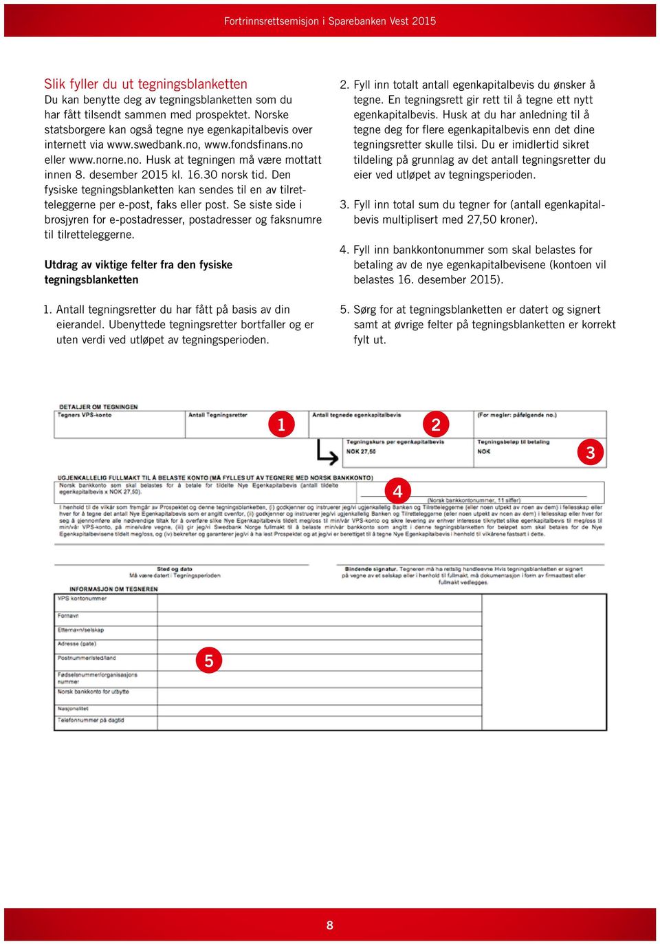 30 norsk tid. Den fysiske tegningsblanketten kan sendes til en av tilretteleggerne per e-post, faks eller post.