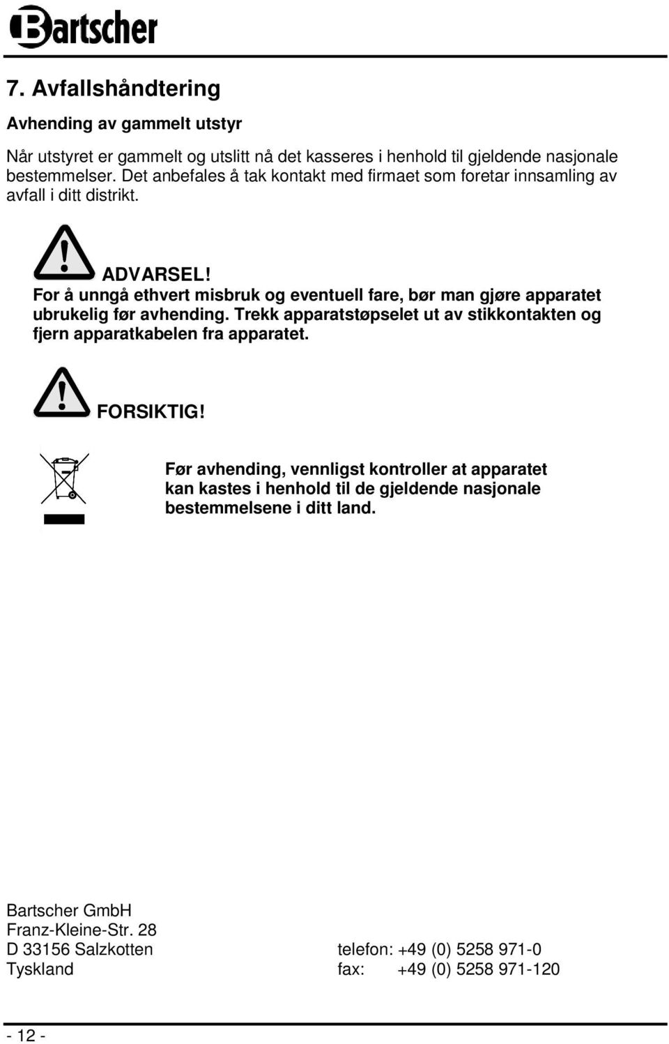 For å unngå ethvert misbruk og eventuell fare, bør man gjøre apparatet ubrukelig før avhending.